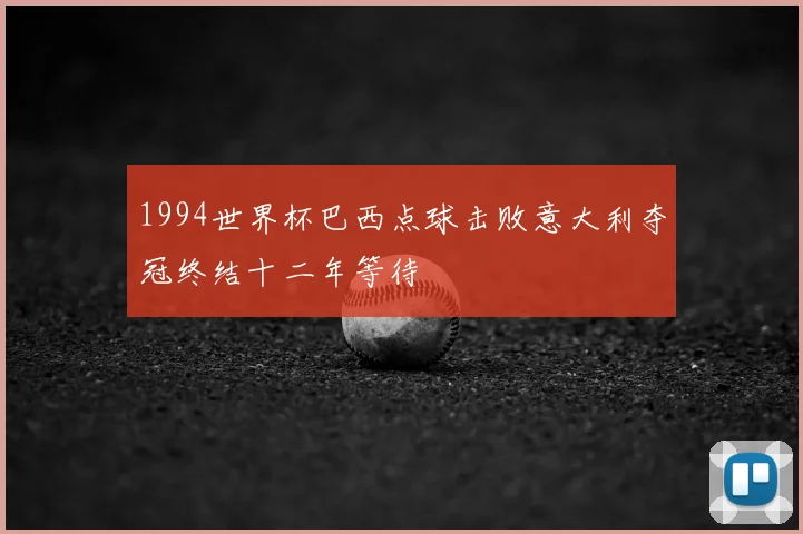 1994世界杯巴西点球击败意大利夺冠终结十二年等待