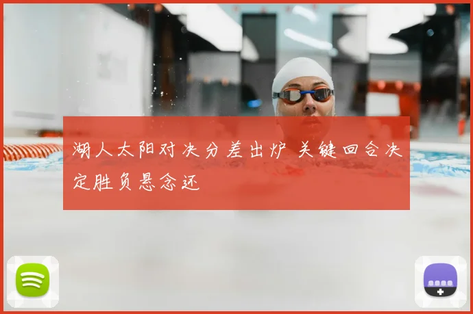 湖人太阳对决分差出炉 关键回合决定胜负悬念还