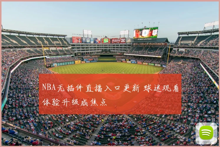 NBA无插件直播入口更新 球迷观看体验升级成焦点